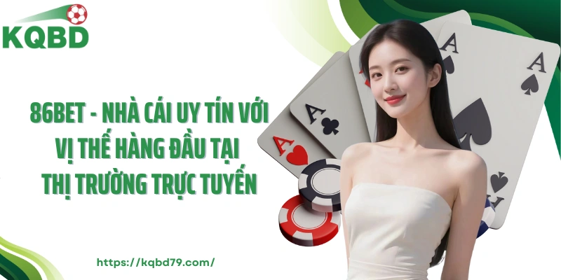 86BET - Nhà cái uy tín với vị thế hàng đầu tại thị trường trực tuyến