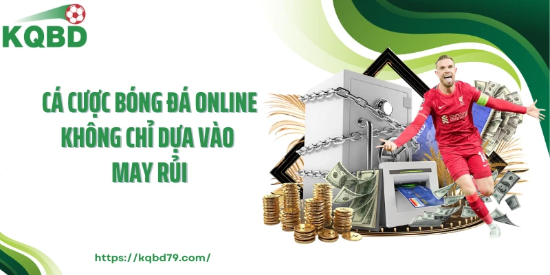 Cá cược bóng đá online không chỉ dựa vào may rủi