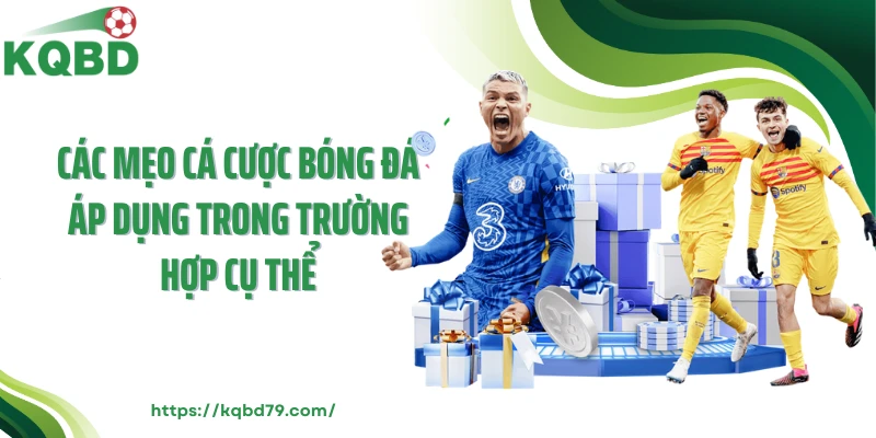 Các mẹo cá cược bóng đá áp dụng trong trường hợp cụ thể