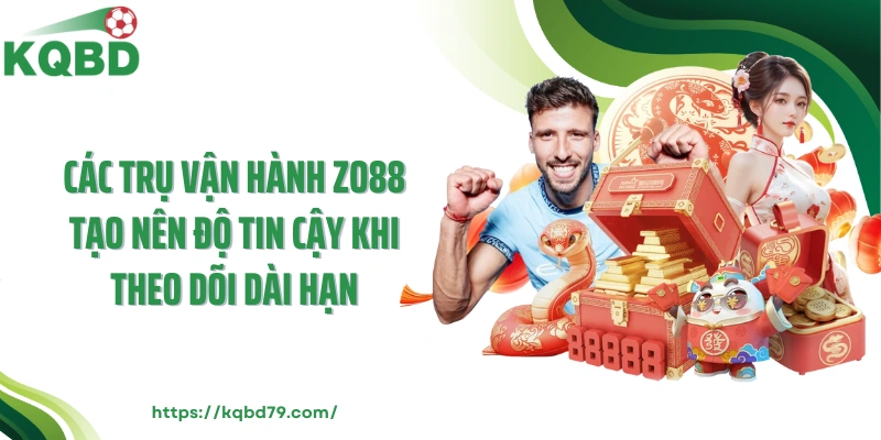 Các trụ vận hành Zo88 tạo nên độ tin cậy khi theo dõi dài hạn