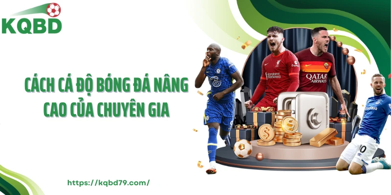 Cách cá độ bóng đá nâng cao của chuyên gia