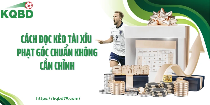 Cách đọc kèo tài xỉu phạt góc chuẩn không cần chỉnh
