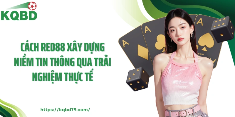 Cách Red88 xây dựng niềm tin thông qua trải nghiệm thực tế