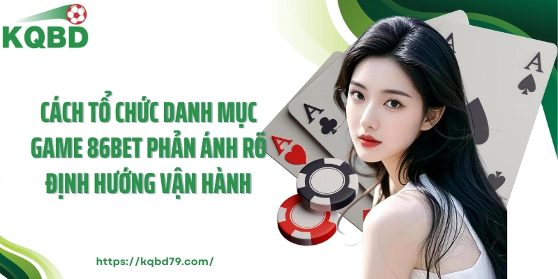 Cách tổ chức danh mục game 86bet phản ánh rõ định hướng vận hành