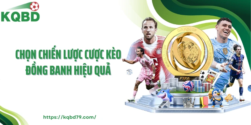 Chọn chiến lược cược kèo đồng banh hiệu quả