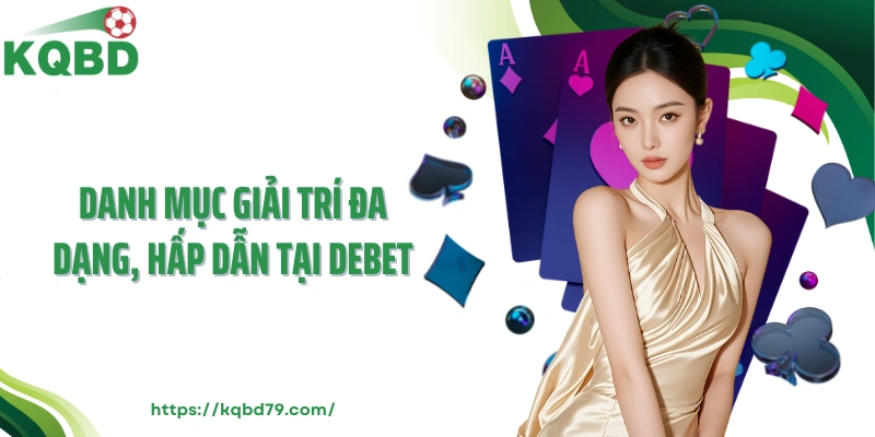 Danh mục giải trí đa dạng, hấp dẫn tại DEBET