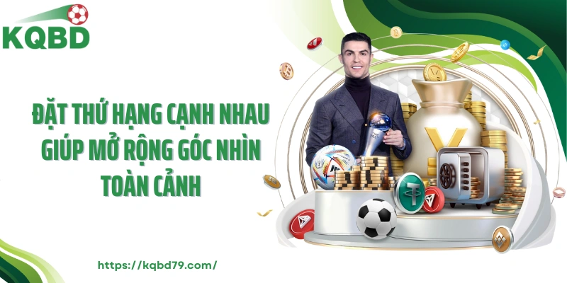 Đặt thứ hạng cạnh nhau giúp mở rộng góc nhìn toàn cảnh