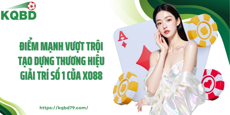 Điểm mạnh vượt trội tạo dựng thương hiệu giải trí số 1 của XO88