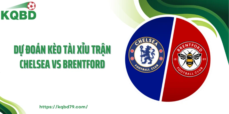 Dự đoán kèo tài xỉu trận Chelsea vs Brentford