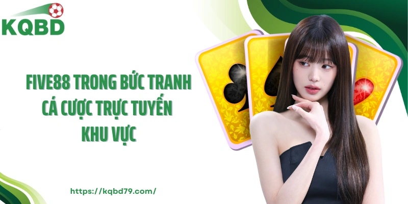 Five88 trong bức tranh cá cược trực tuyến khu vực