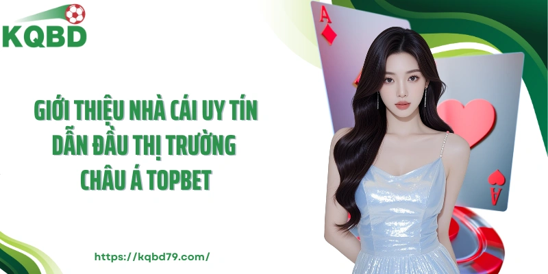Giới thiệu nhà cái uy tín dẫn đầu thị trường châu Á TOPBET