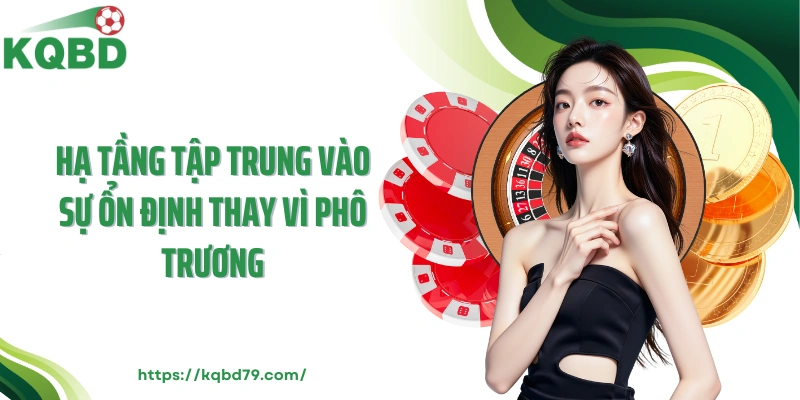 Hạ tầng tập trung vào sự ổn định thay vì phô trương