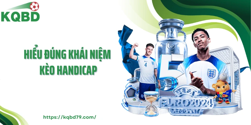 Hiểu đúng khái niệm kèo Handicap