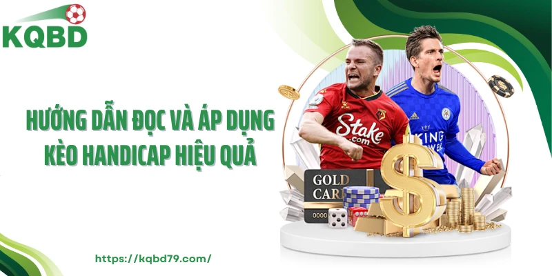 Hướng dẫn đọc và áp dụng kèo Handicap hiệu quả