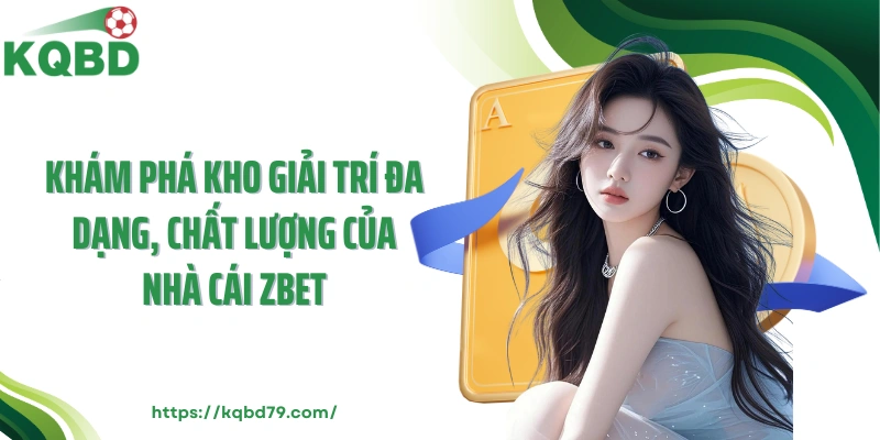 Khám phá kho giải trí đa dạng, chất lượng của nhà cái Zbet