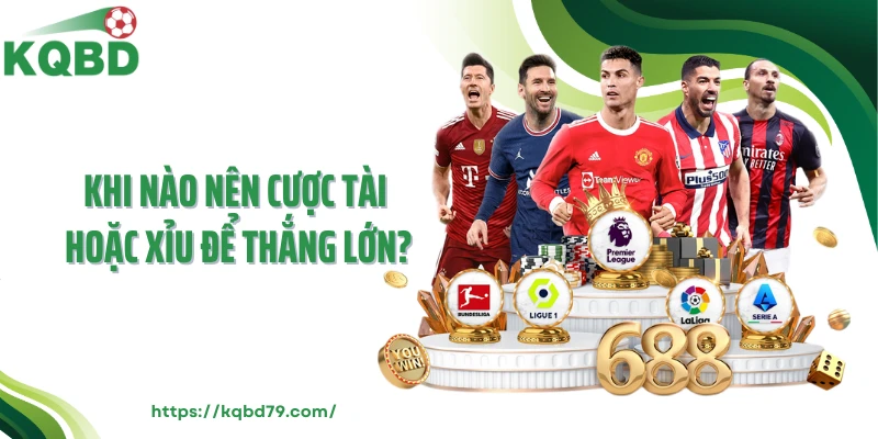 Khi nào nên cược tài hoặc xỉu để thắng lớn?