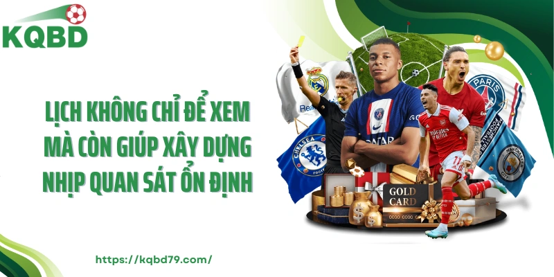 Lịch không chỉ để xem mà còn giúp xây dựng nhịp quan sát ổn định