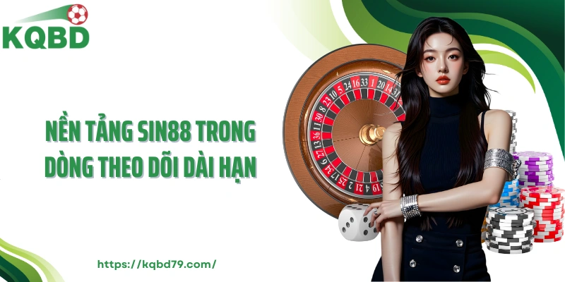 Nền tảng Sin88 trong dòng theo dõi dài hạn