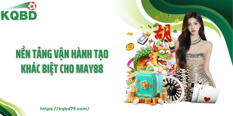 Nền tảng vận hành tạo khác biệt cho MAY88