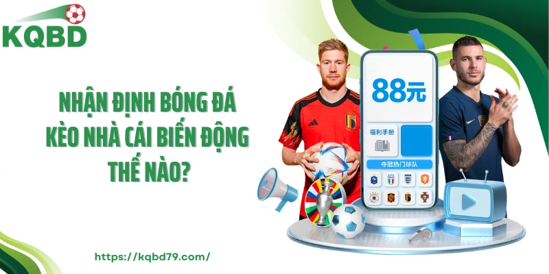 Nhận định bóng đá kèo nhà cái biến động thế nào?