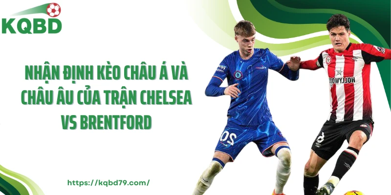 Nhận định kèo châu Á và châu Âu của trận Chelsea vs Brentford