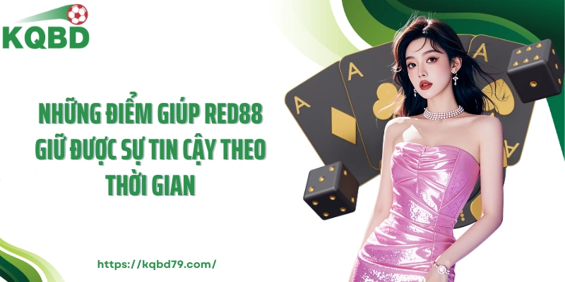Những điểm giúp Red88 giữ được sự tin cậy theo thời gian