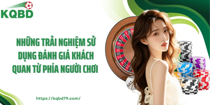 Những trải nghiệm sử dụng đánh giá khách quan từ phía người chơi