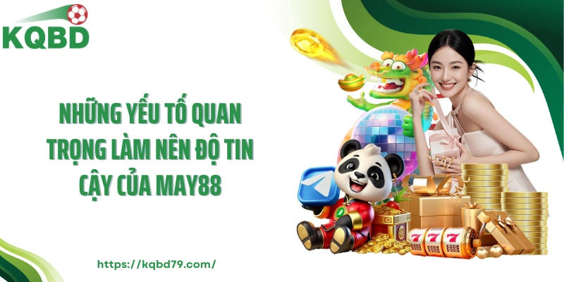 Những yếu tố quan trọng làm nên độ tin cậy của MAY88