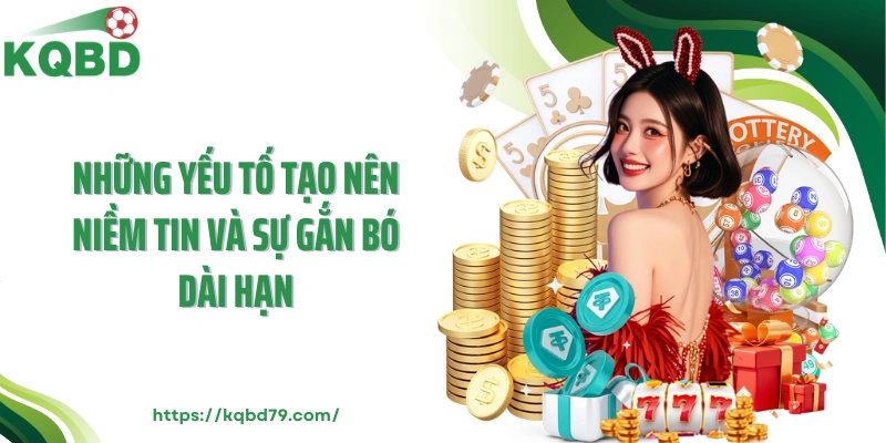 Những yếu tố tạo nên niềm tin và sự gắn bó dài hạn