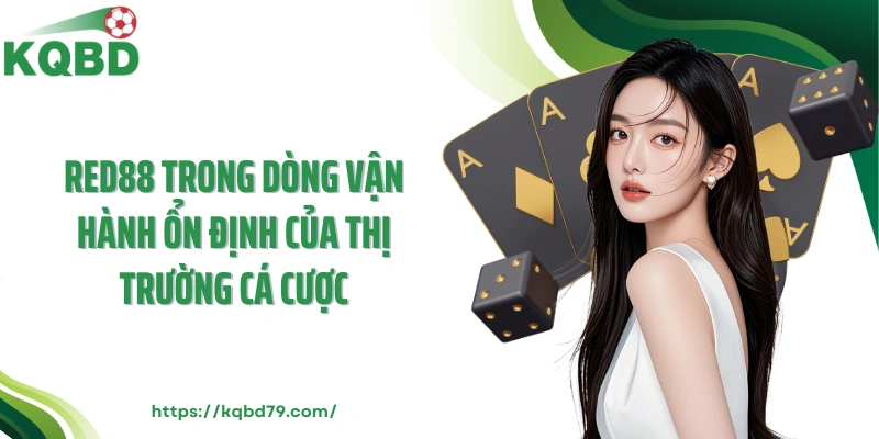 Red88 trong dòng vận hành ổn định của thị trường cá cược