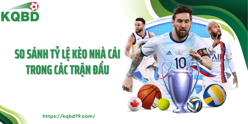 So sánh tỷ lệ kèo nhà cái trong các trận đấu
