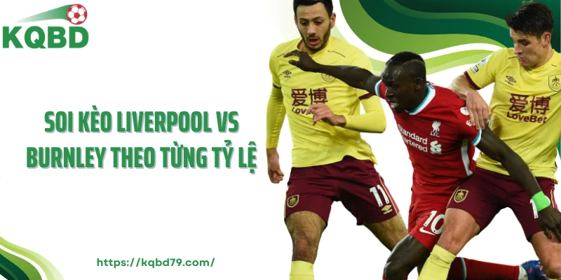 Soi kèo Liverpool vs Burnley theo từng tỷ lệ