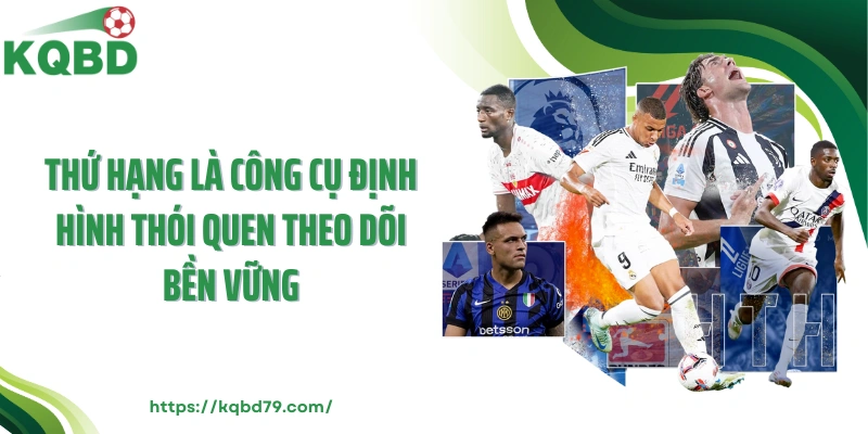 Thứ hạng là công cụ định hình thói quen theo dõi bền vững
