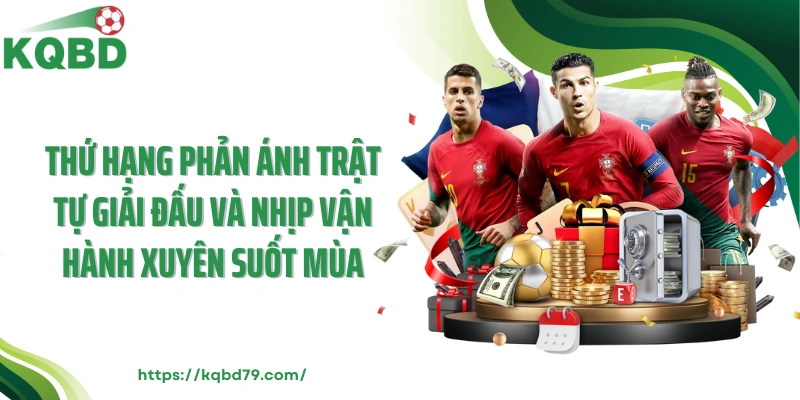 Thứ hạng phản ánh trật tự giải đấu và nhịp vận hành xuyên suốt mùa