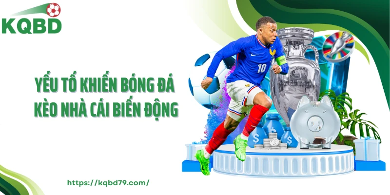 Yếu tố khiến bóng đá kèo nhà cái biến động